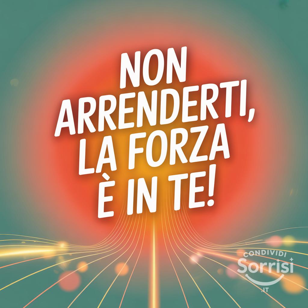 Non arrenderti, la forza è in te!
