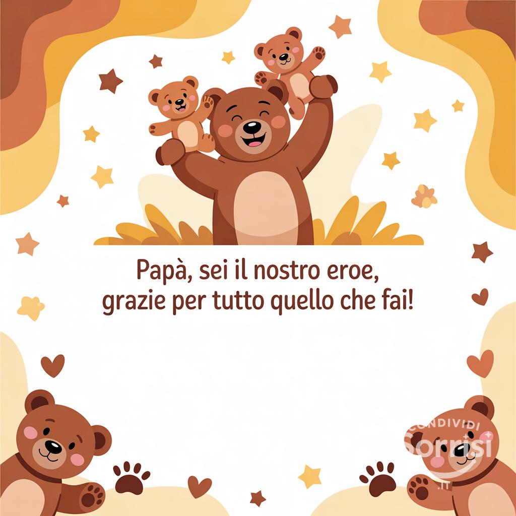 Papà, sei il nostro eroe, grazie per tutto quello che fai!