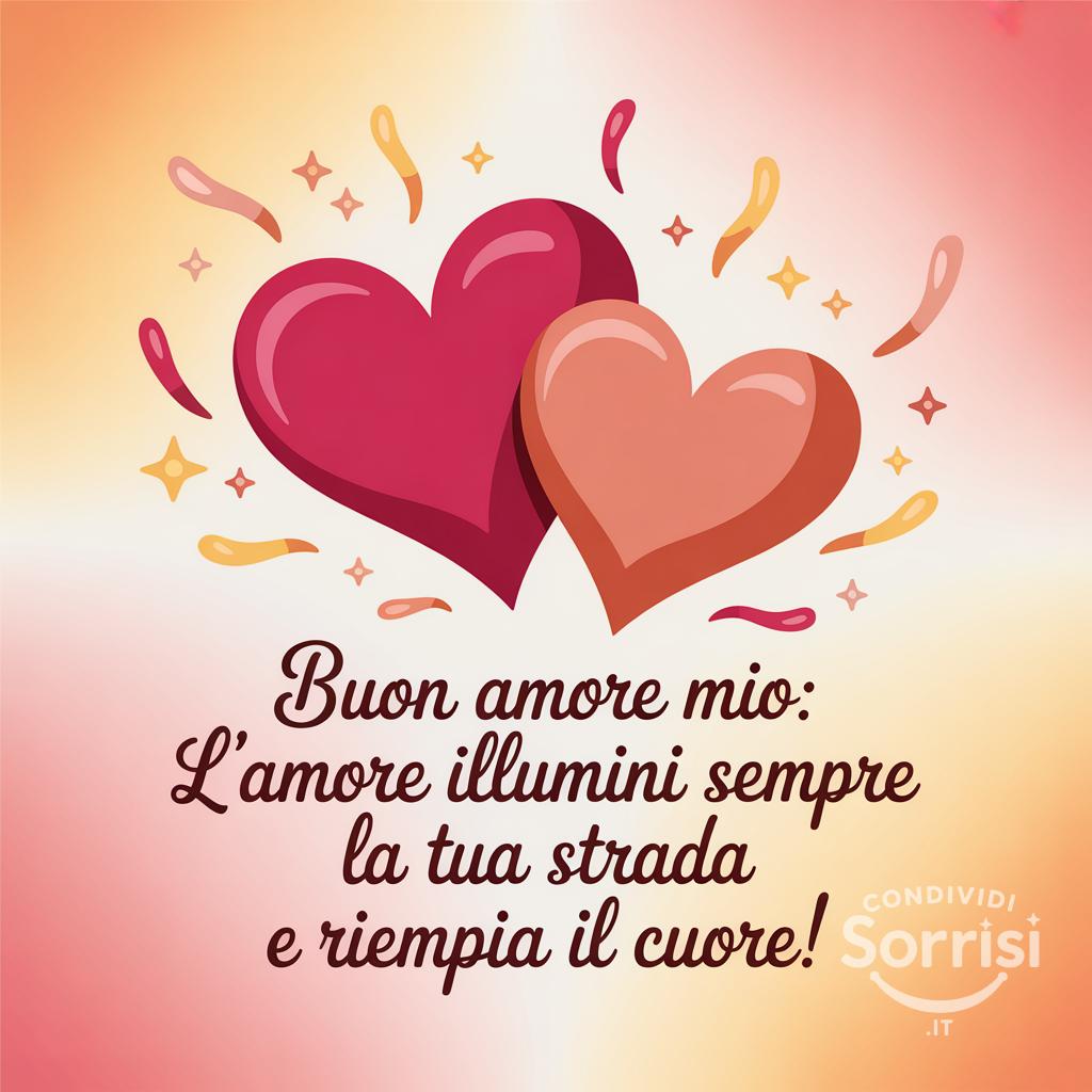 Buon Amore Mio: L'amore illumini sempre la tua strada e riempia il cuore!