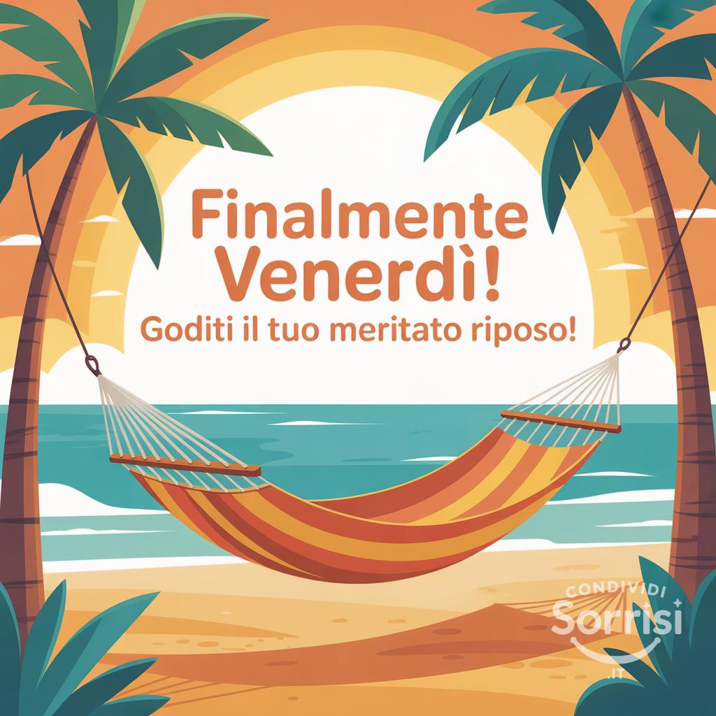 Finalmente venerdì! Goditi il tuo meritato riposo!