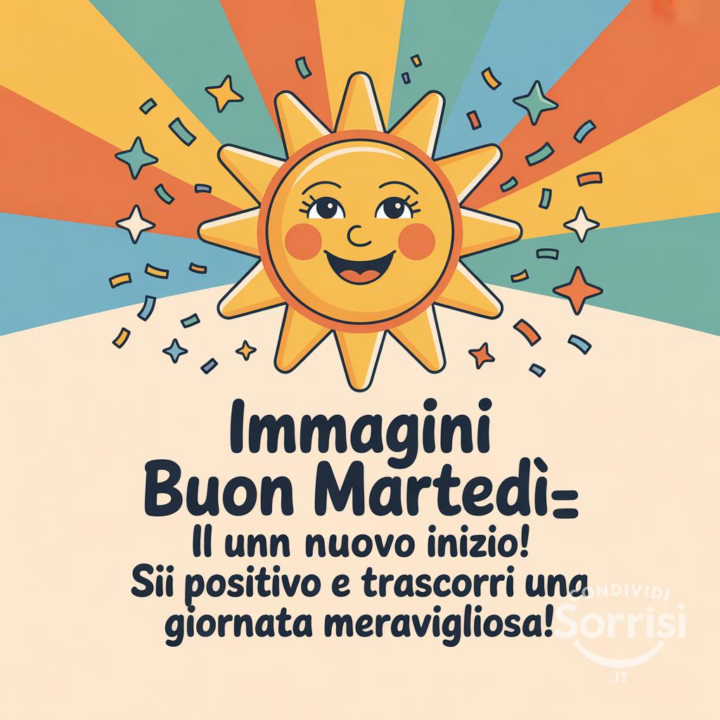 Immagini Buon Martedì=Il martedì è un nuovo inizio! Sii positivo e trascorri una giornata meravigliosa!