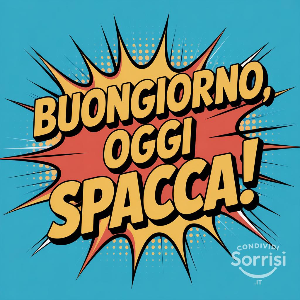 Buongiorno, oggi spacca!