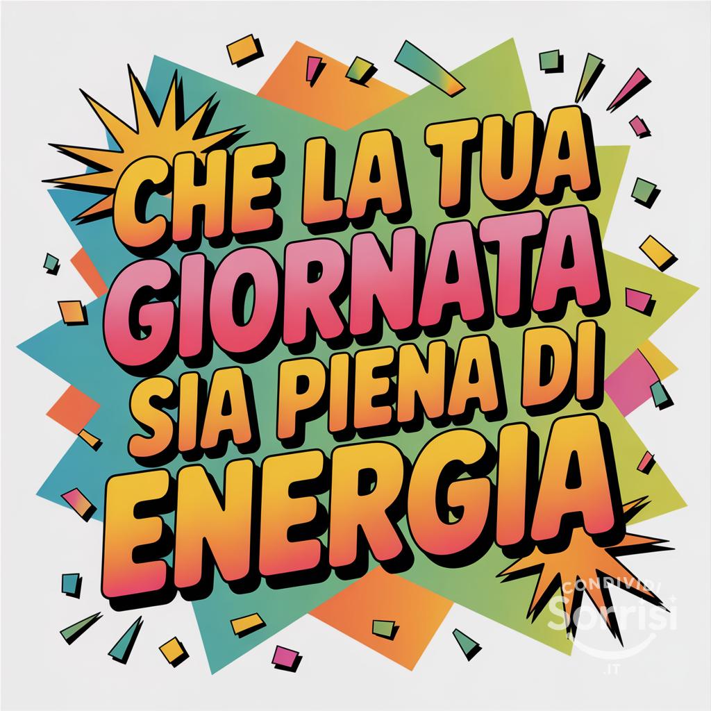 Che la tua giornata sia piena di energia