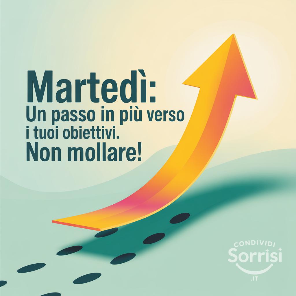 Martedì: un passo in più verso i tuoi obiettivi. Non mollare!