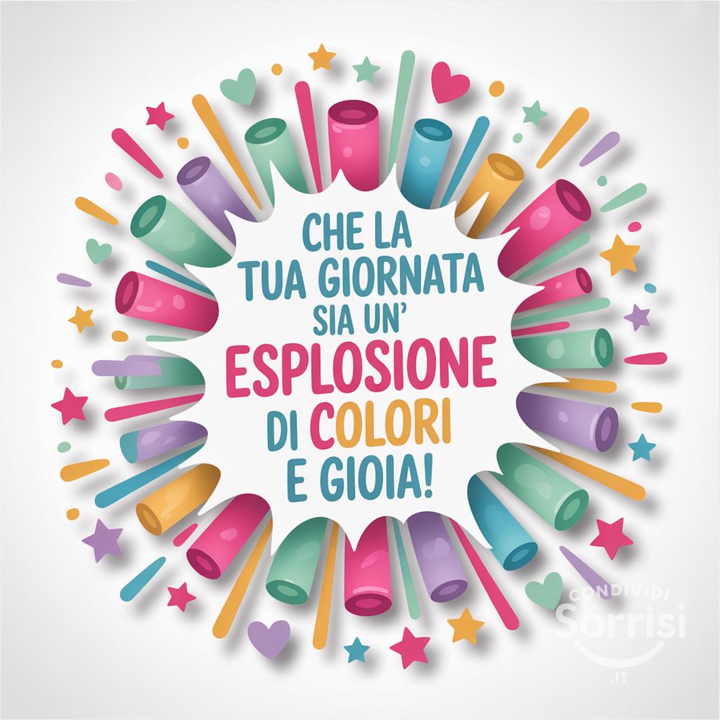 Che la tua giornata sia un'esplosione di colori e gioia!