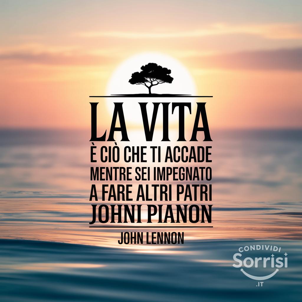 La vita è ciò che ti accade mentre sei impegnato a fare altri piani 
John Lennon