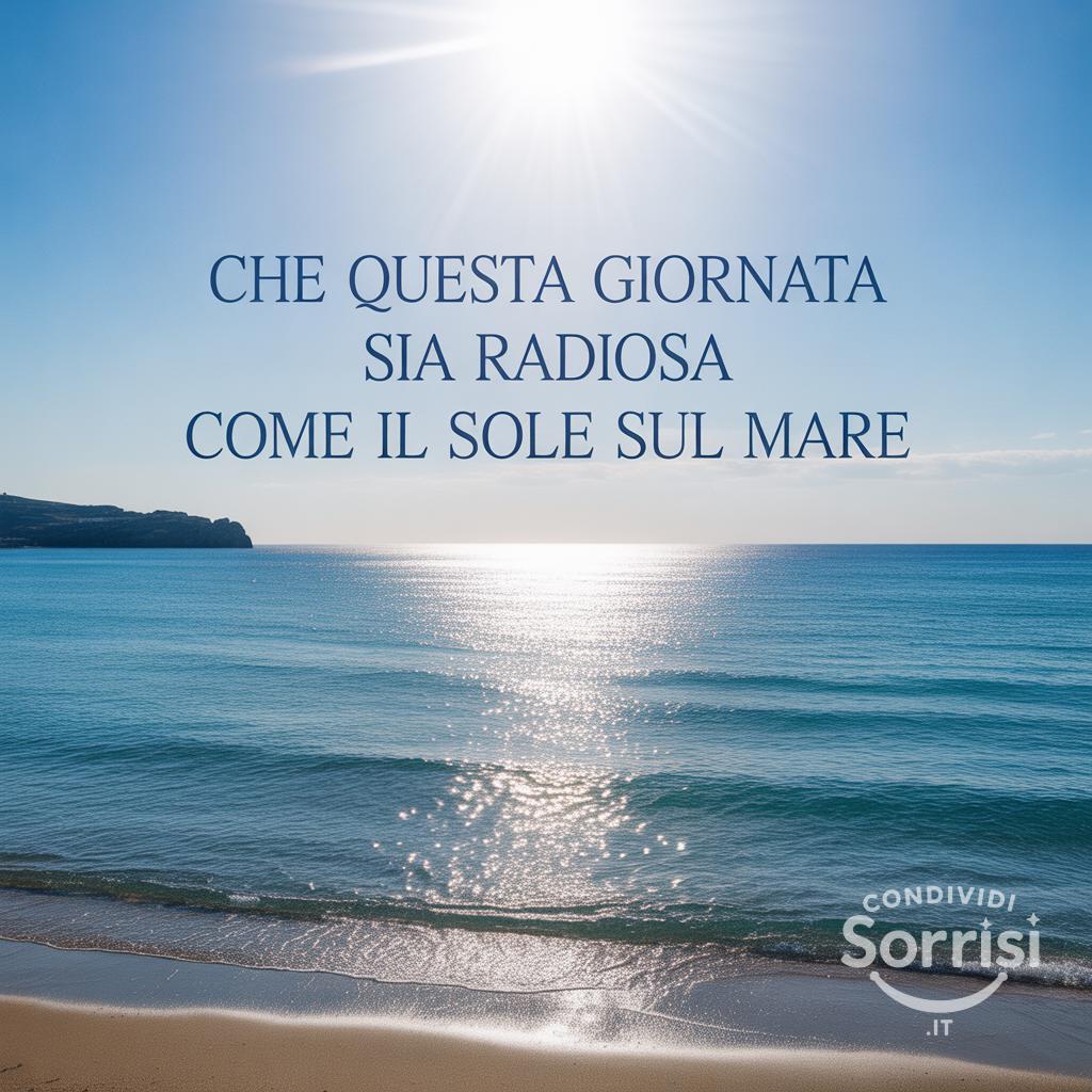 Che questa giornata sia radiosa come il sole sul mare