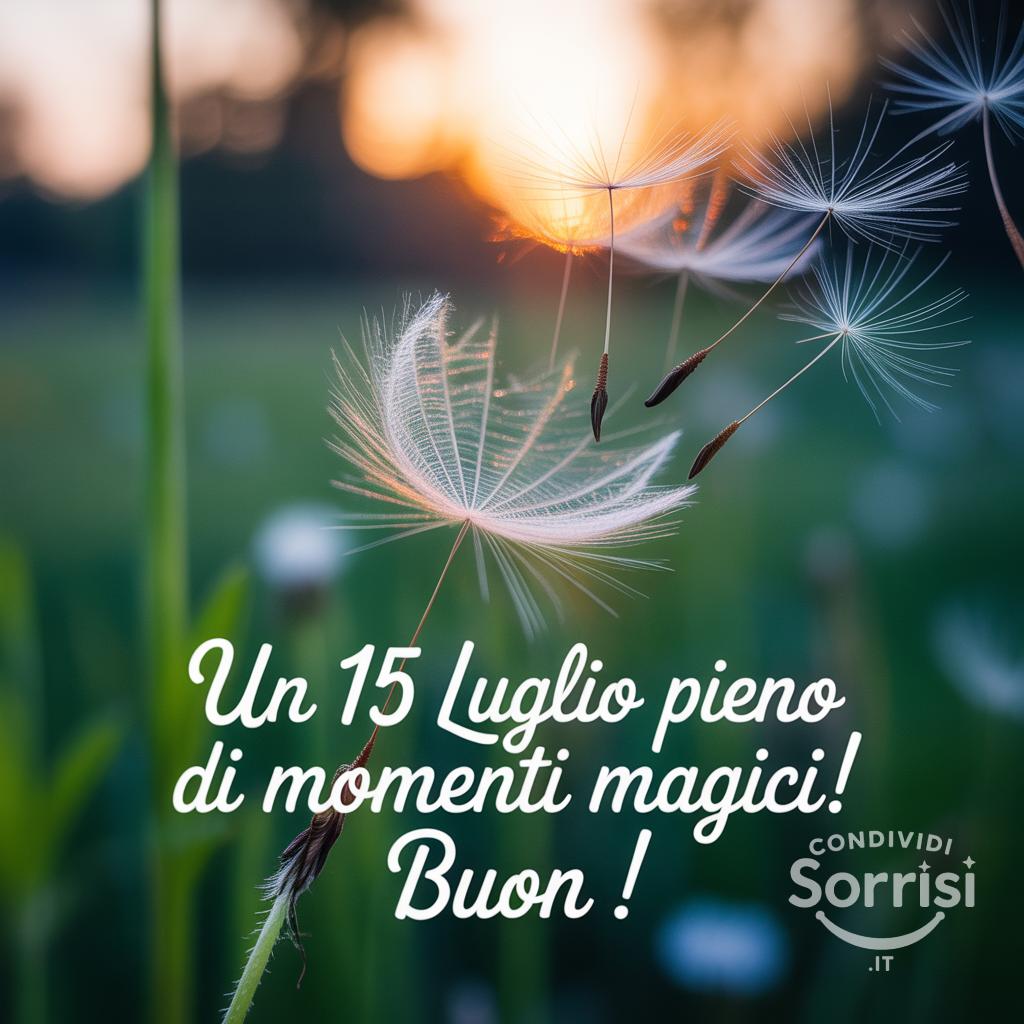 Un 15 luglio  pieno di momenti magici! Buon !