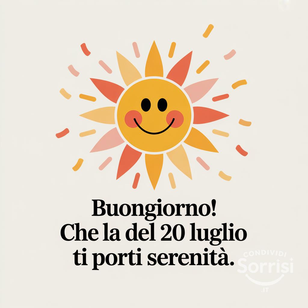 Buongiorno! Che la  del 20 luglio  ti porti serenità.