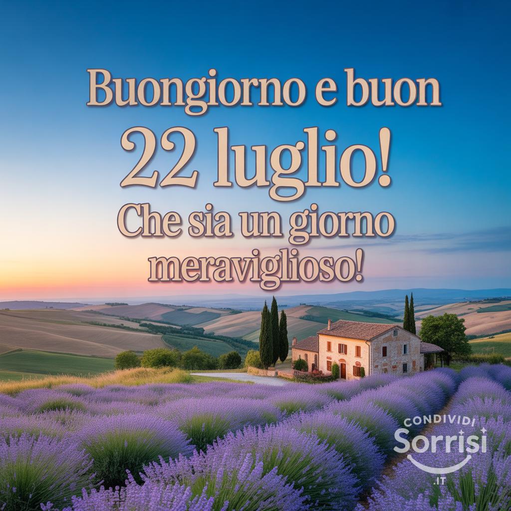 Buongiorno e buon  22 luglio! Che sia un giorno meraviglioso!