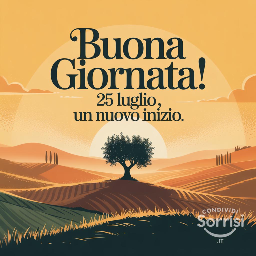 Buona giornata!  25 luglio , un nuovo inizio.