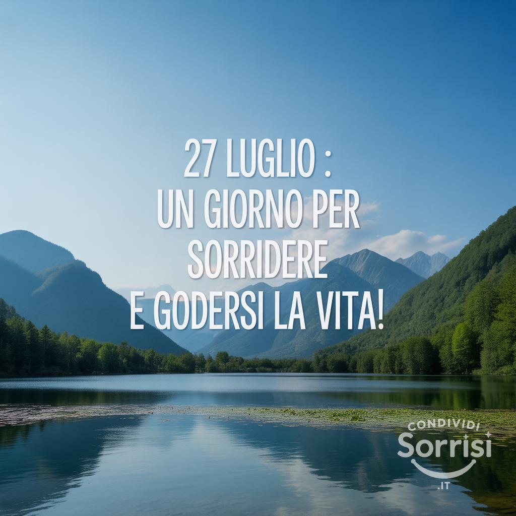27 luglio : un giorno per sorridere e godersi la vita!