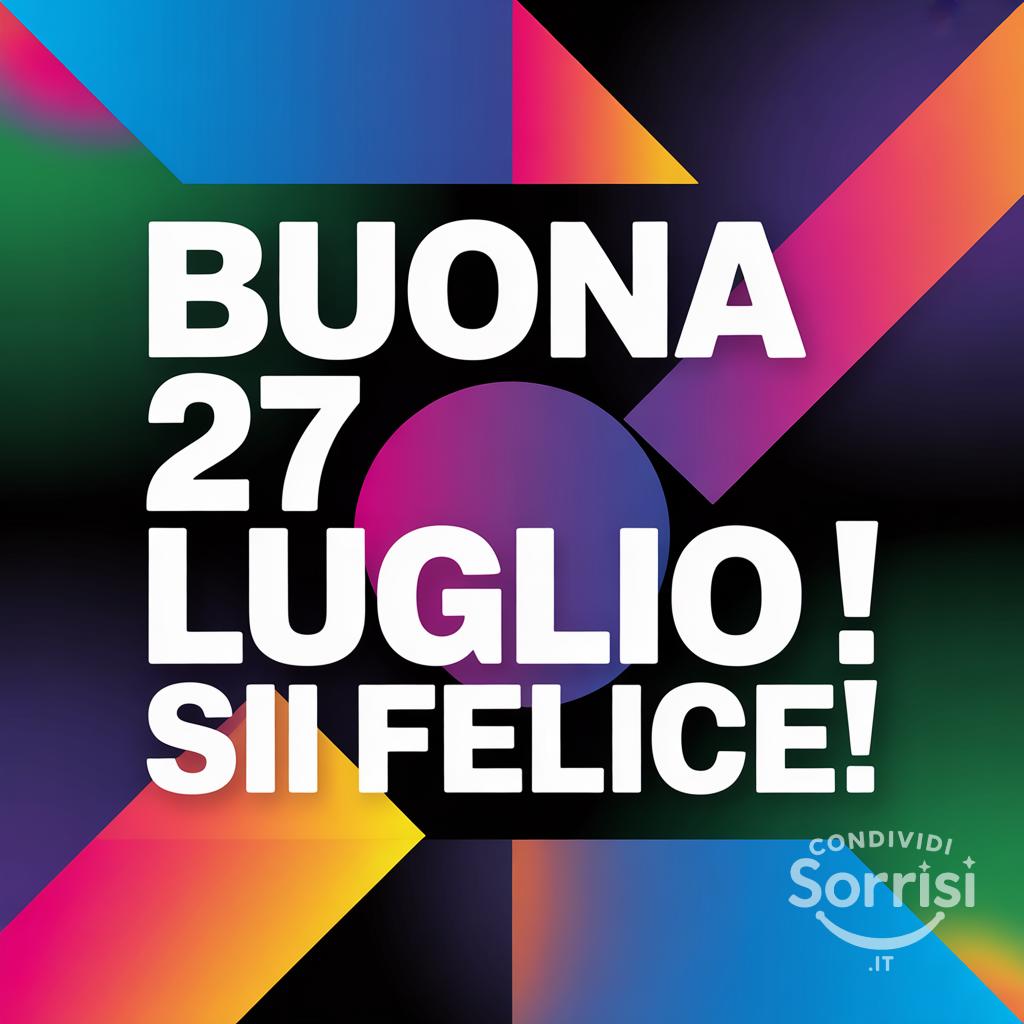 Buona  27 luglio ! Sii felice!