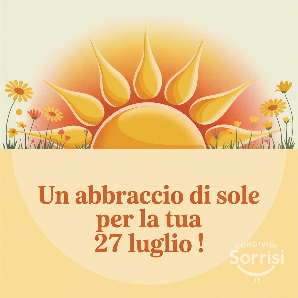 Un abbraccio di sole per la tua  27 luglio !