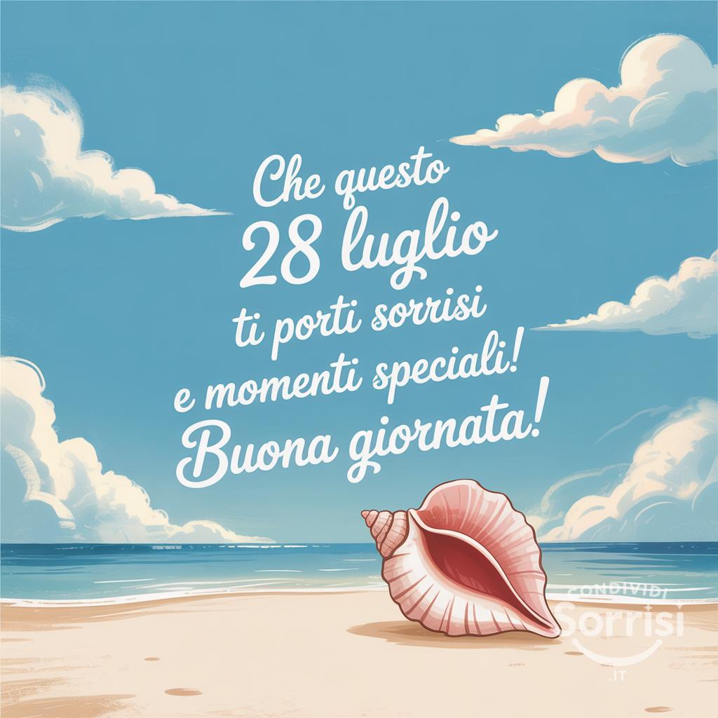 Che questo  28 luglio  ti porti sorrisi e momenti speciali! Buona giornata!
