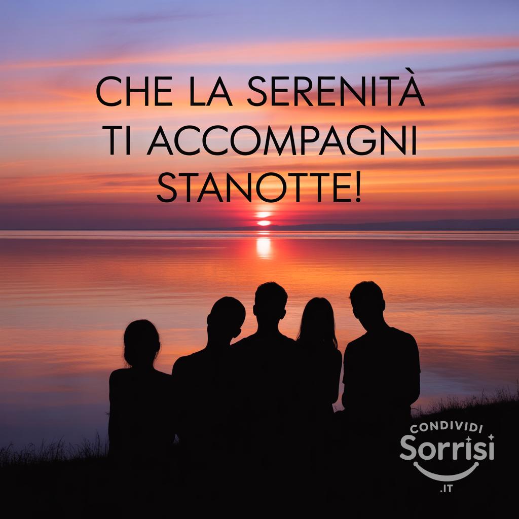 Che la serenità ti accompagni stanotte!
