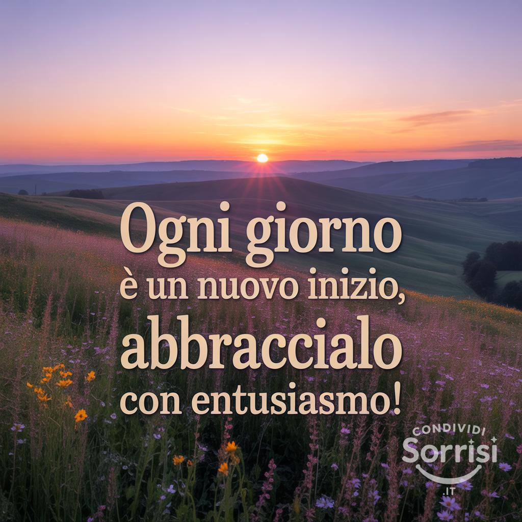 Ogni giorno è un nuovo inizio, abbraccialo con entusiasmo!