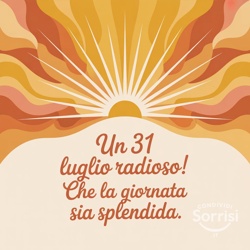 Un  31 luglio  radioso! Che la giornata sia splendida.