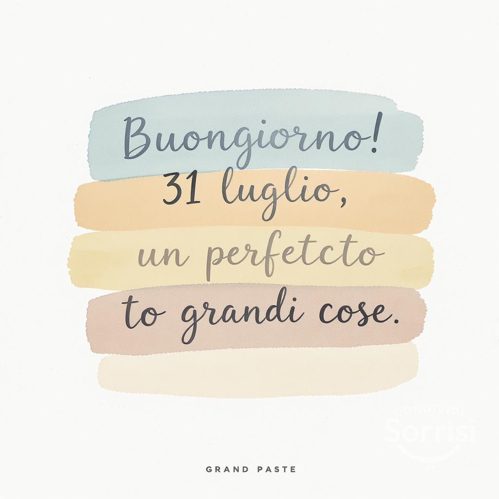 Buongiorno! 31 luglio , un  perfetto per grandi cose.