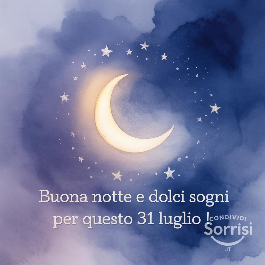 Buona notte e dolci sogni per questo  31 luglio !