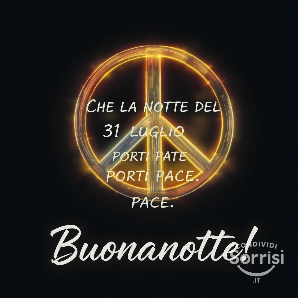 Che la notte del 31 luglio  porti pace. Buonanotte!