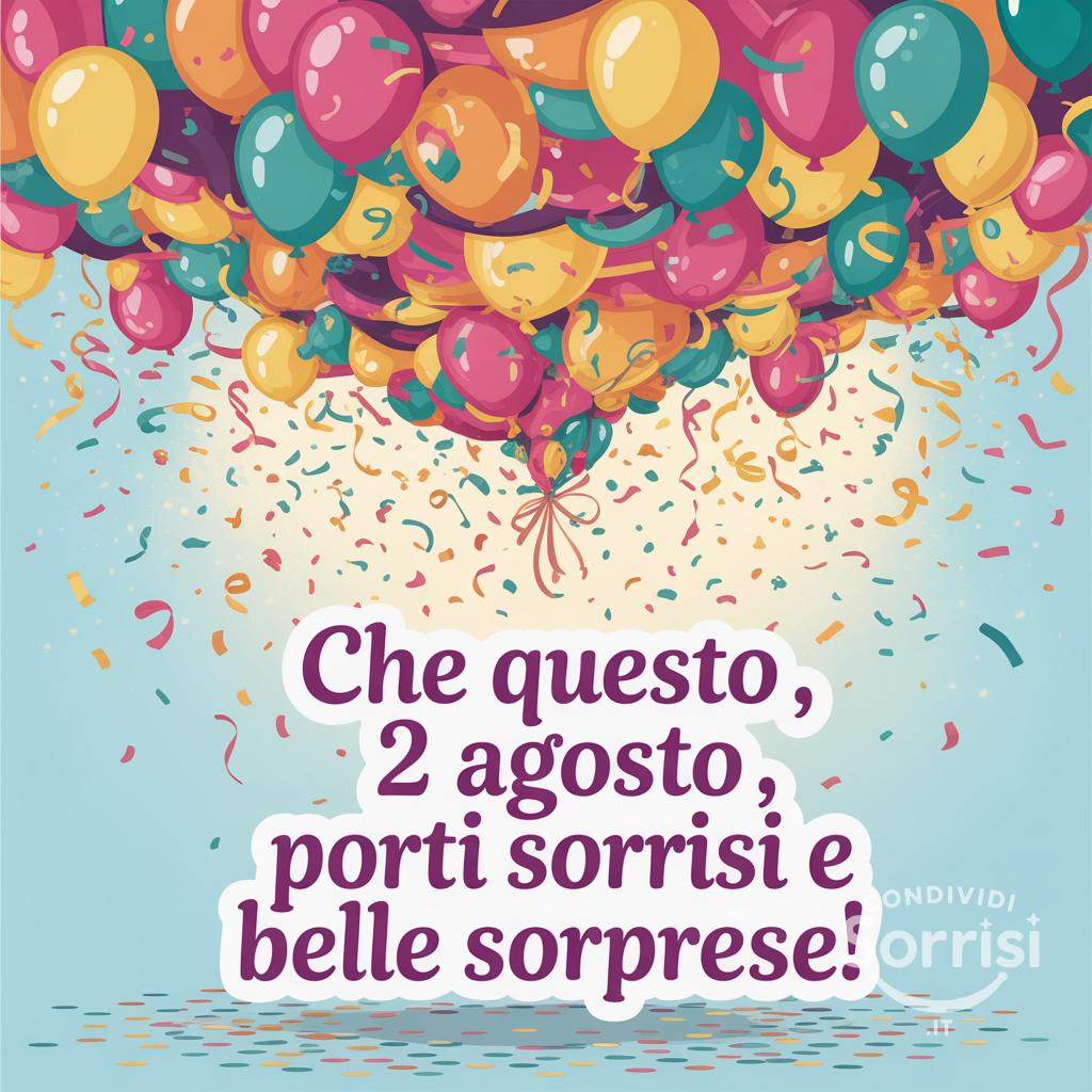 Che questo , 2 agosto , porti sorrisi e belle sorprese!