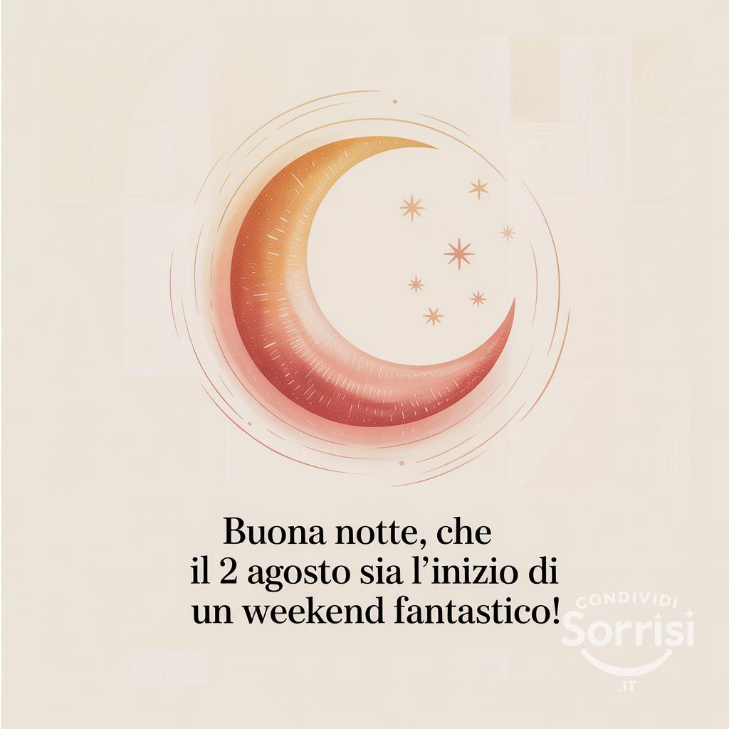 Buona notte, che il 2 agosto  sia l'inizio di un weekend fantastico!