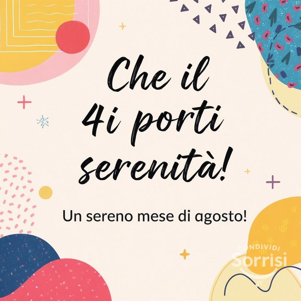 Che il  4 agosto  ti porti serenità! Un sereno mese di agosto!