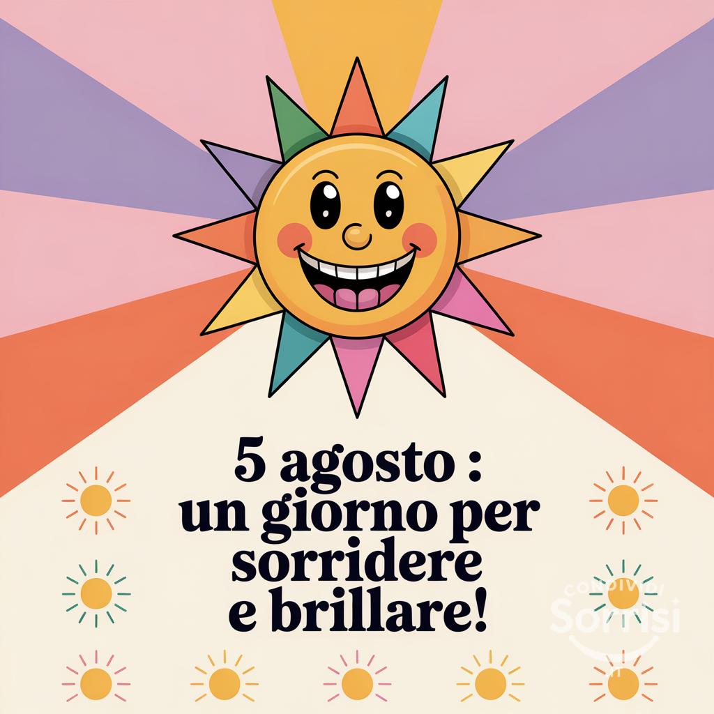 5 agosto : un giorno per sorridere e brillare!
