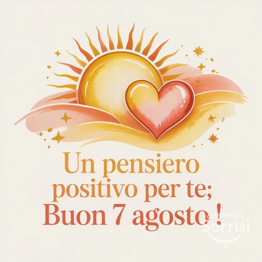 Un pensiero positivo per te: buon  7 agosto !