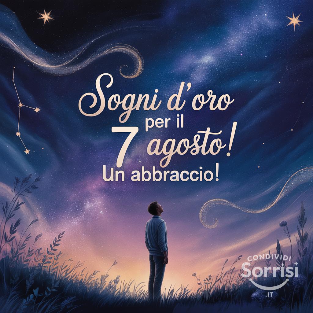 Sogni d'oro per il  7 agosto ! Un abbraccio!