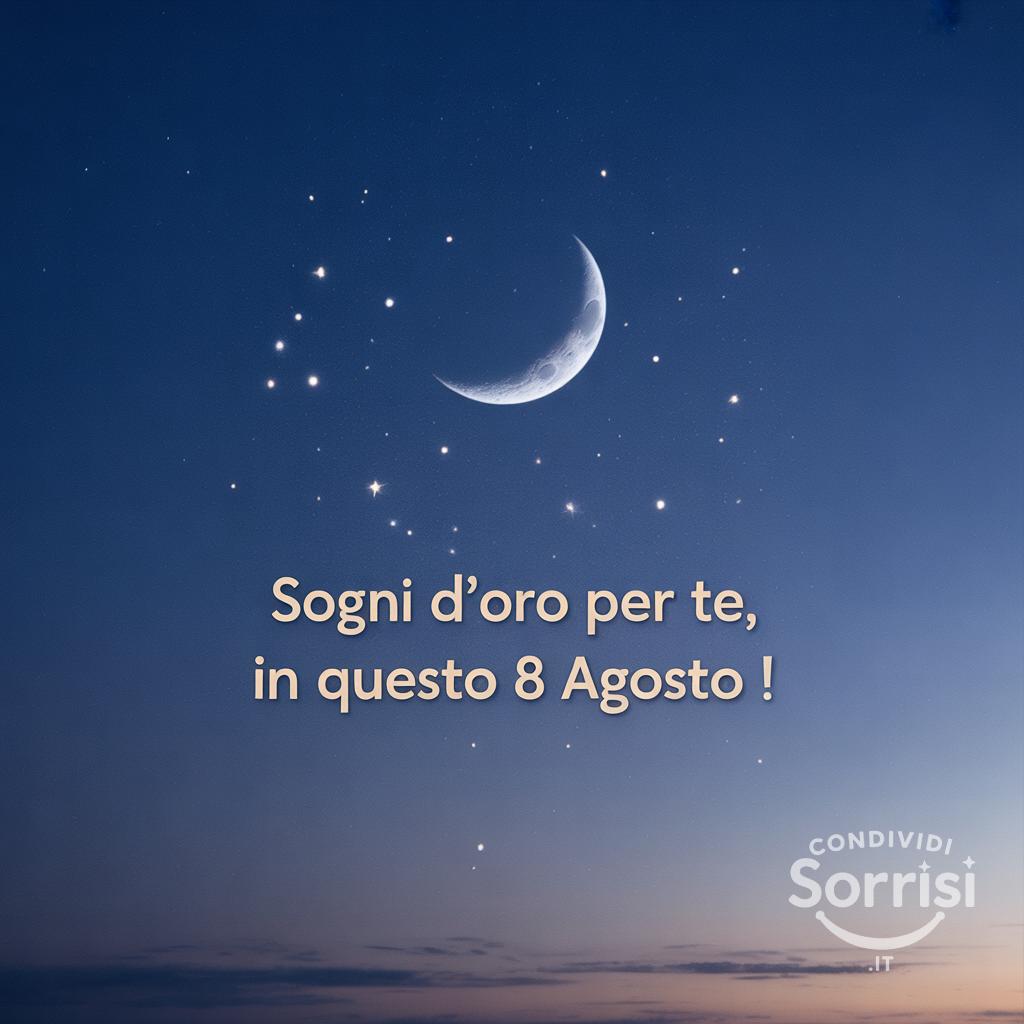 Sogni d'oro per te, in questo  8 agosto !
