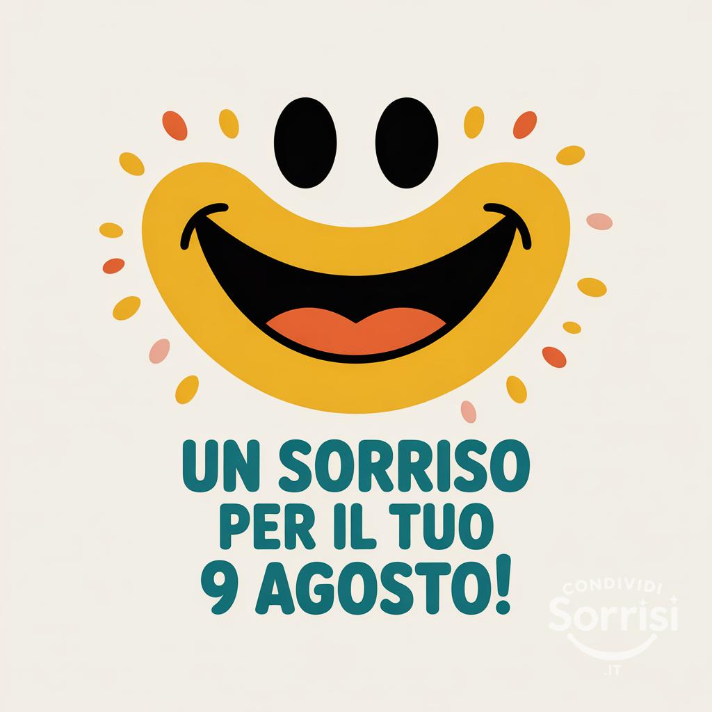 Un sorriso per il tuo  9 agosto!