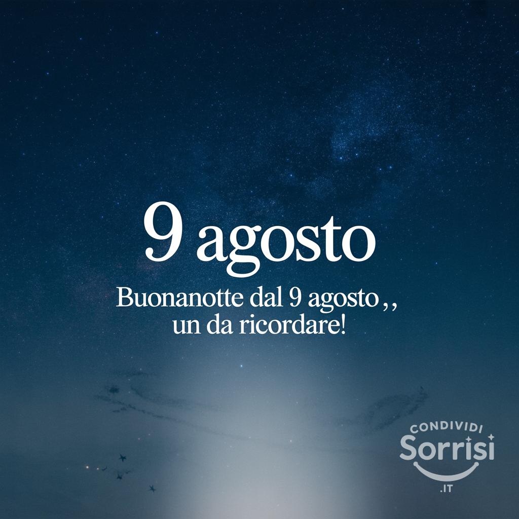 Buonanotte dal 9 agosto , un  da ricordare!