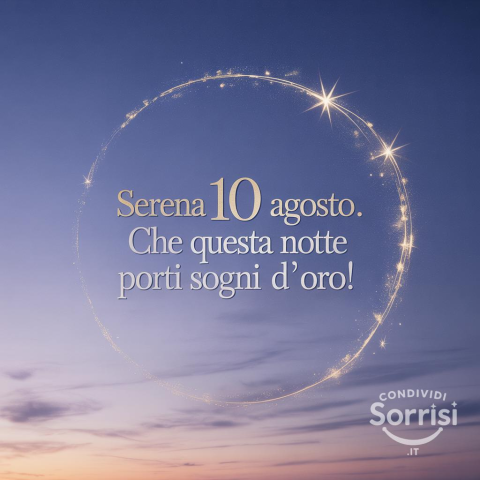 Serena Buonanotte e Buona Domenica: Un Augurio Speciale per il 10 Agosto 2025!