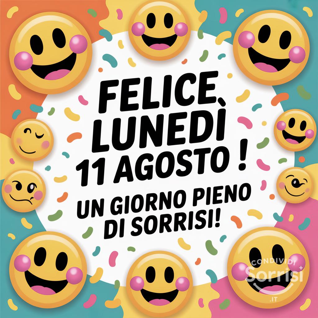 Felice lunedì 11 agosto ! Un giorno pieno di sorrisi!