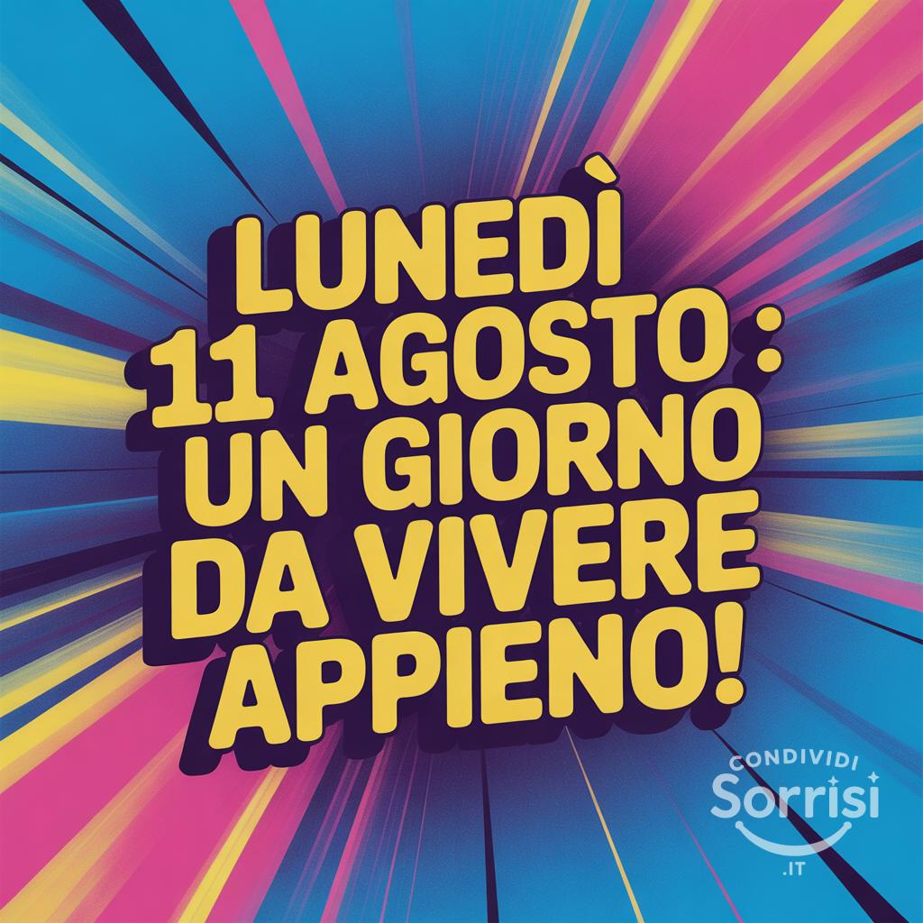 Lunedì 11 agosto : un giorno da vivere appieno!