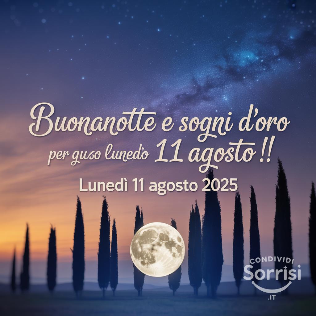 Buonanotte e sogni d'oro per questo lunedì 11 agosto !
