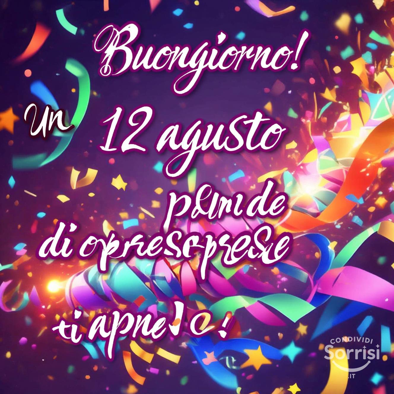 Buongiorno! Un 12 agosto pieno di belle sorprese ti attende!