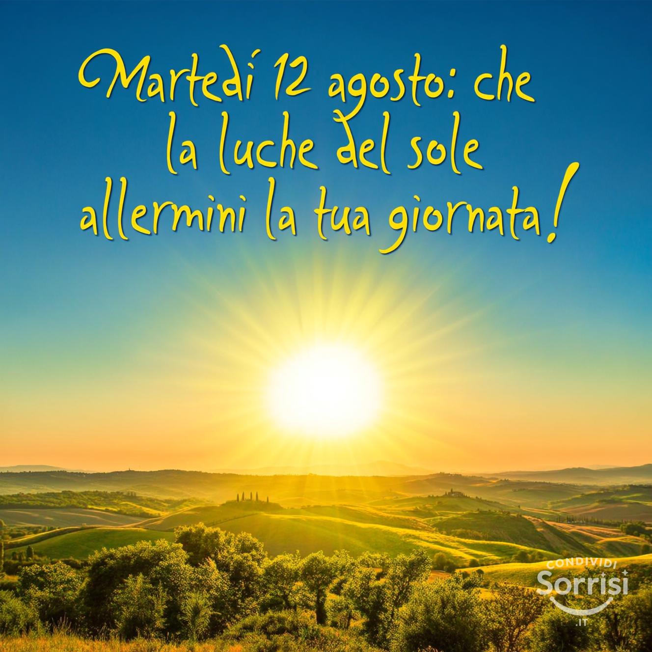 Martedì 12 agosto: che la luce del sole illumini la tua giornata!