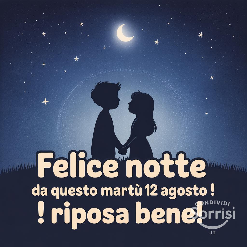 Felice notte da questo martedì 12 agosto ! Riposa bene!