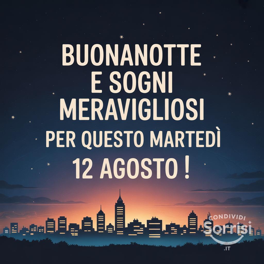 Buonanotte e sogni meravigliosi per questo martedì 12 agosto !