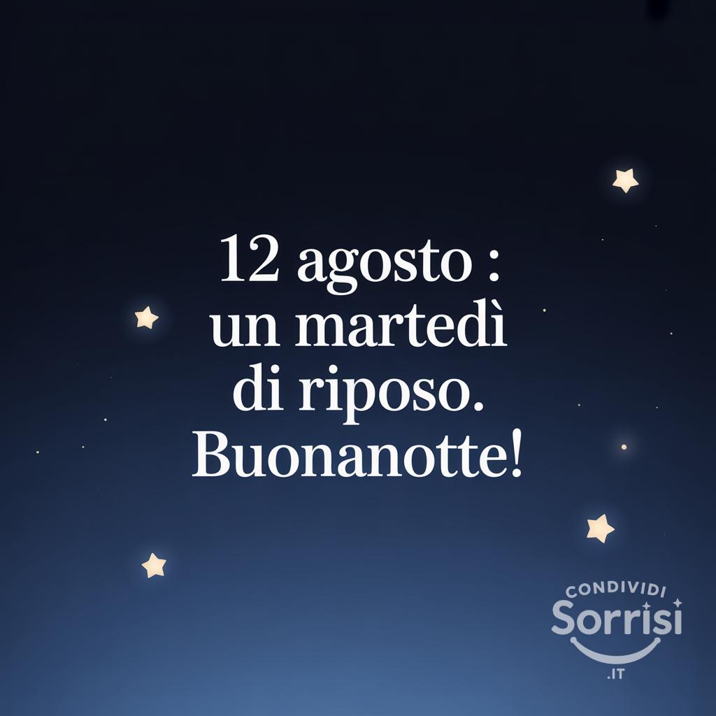 12 agosto : Un martedì di riposo. Buonanotte!