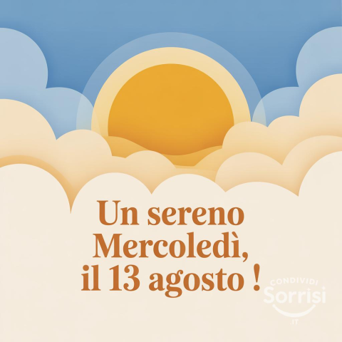 Buon Mercoledì 13 Agosto 2025: Un Giorno da Ricordare