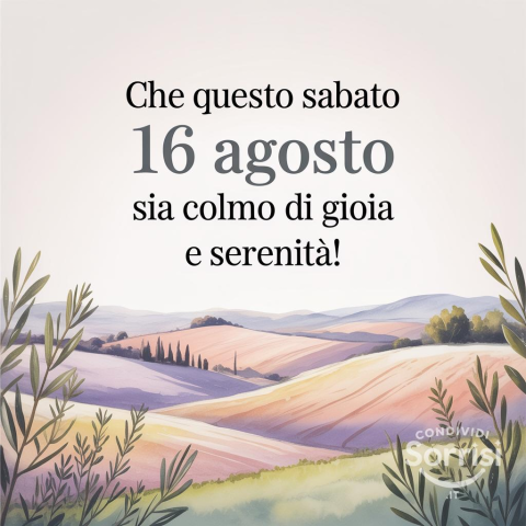 Buongiorno e Buona Sabato 16 Agosto 2025!