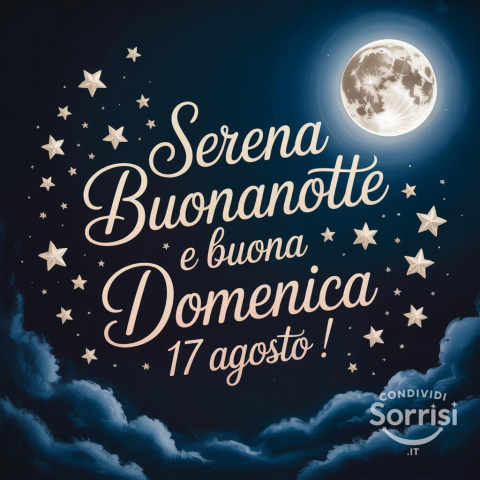 Serena Buonanotte e Buona Domenica, 17 Agosto 2025!