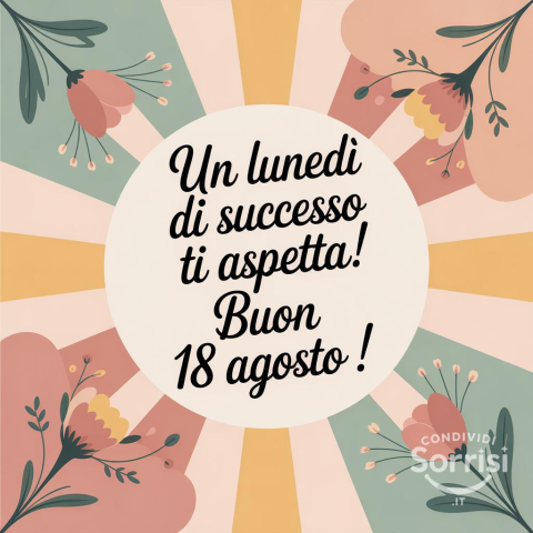 Buongiorno e Buona Lunedì 18 Agosto 2025!