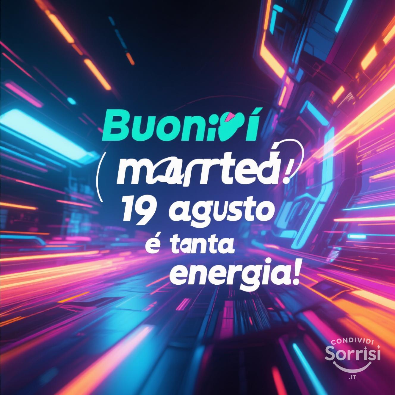 Buon martedì 19 agosto  e tanta energia!