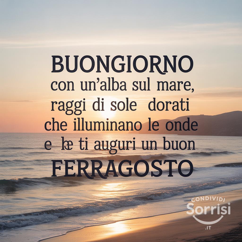 Buongiorno con un'alba sul mare, raggi di sole dorati che illuminano le onde e che ti auguri un buon ferragosto