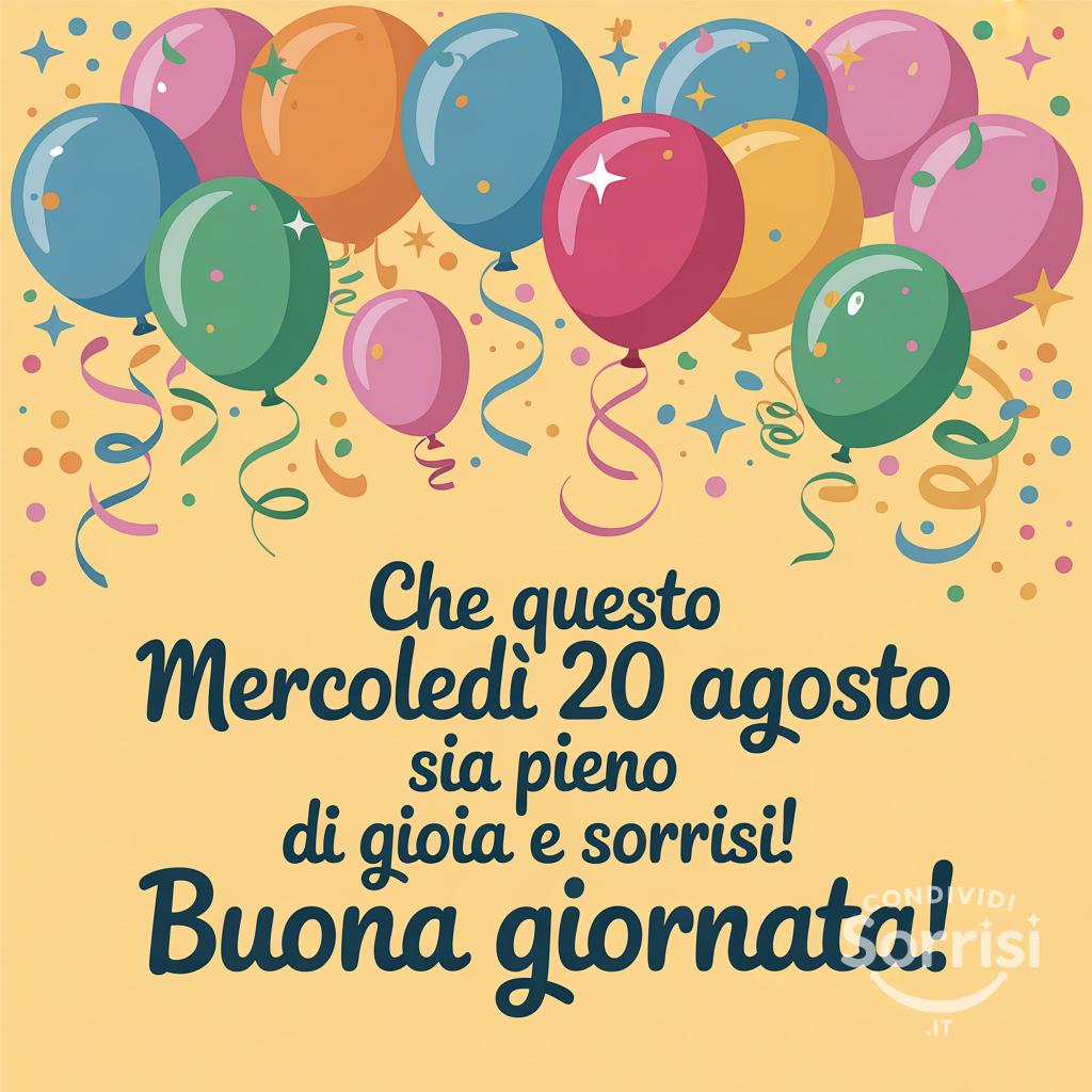 Che questo mercoledì 20 agosto  sia pieno di gioia e sorrisi! Buona giornata!